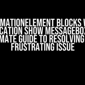 AutomationElement Blocks When Application Show MessageBox: The Ultimate Guide to Resolving This Frustrating Issue