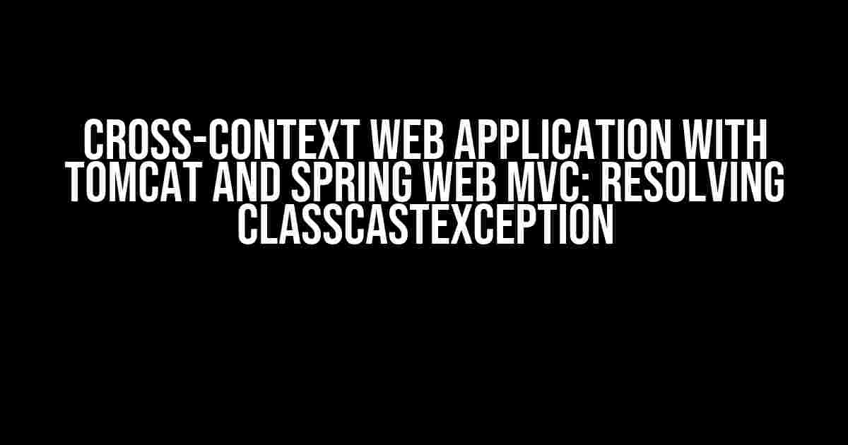 Cross-Context Web Application with Tomcat and Spring Web MVC: Resolving ClassCastException