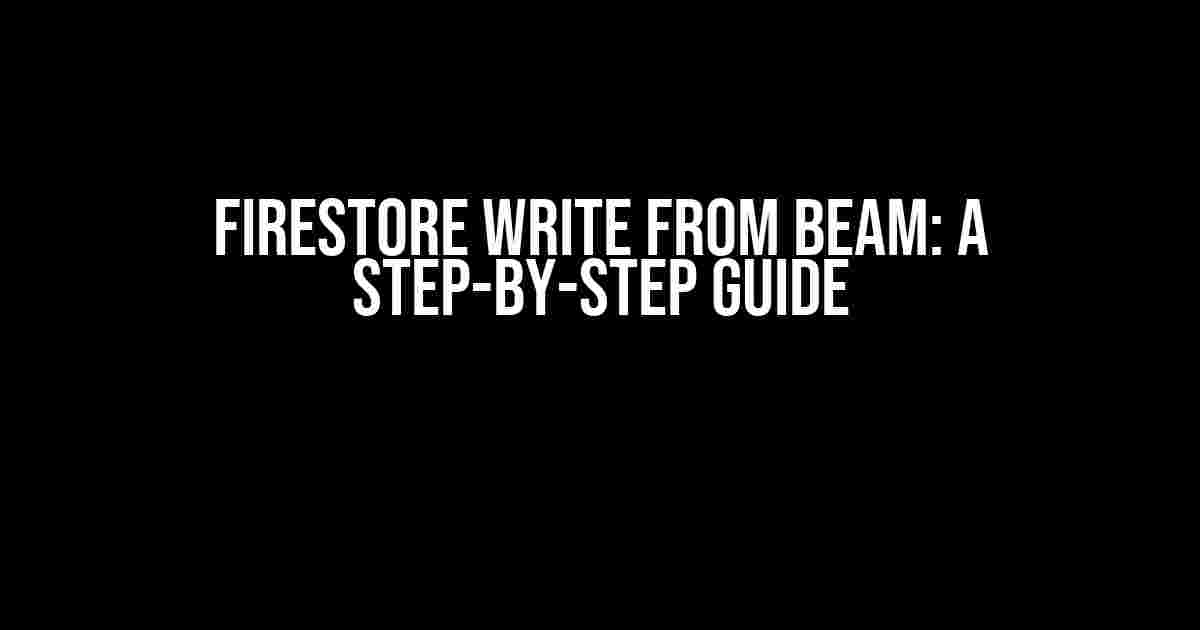 Firestore Write from Beam: A Step-by-Step Guide