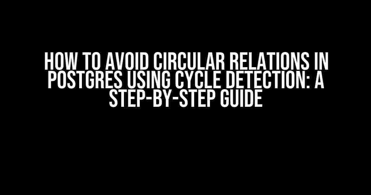 How to Avoid Circular Relations in Postgres using Cycle Detection: A Step-by-Step Guide