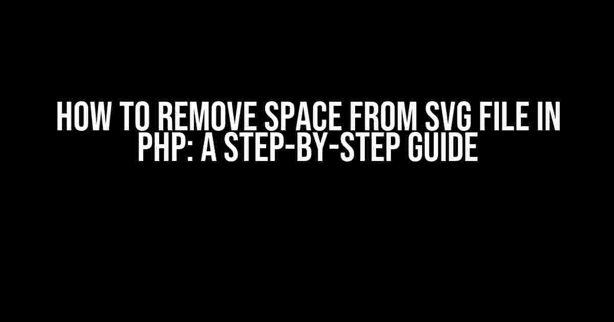 How to Remove Space from SVG File in PHP: A Step-by-Step Guide