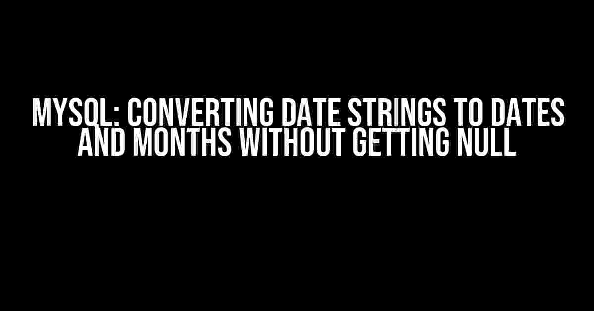 MySQL: Converting Date Strings to Dates and Months without Getting Null