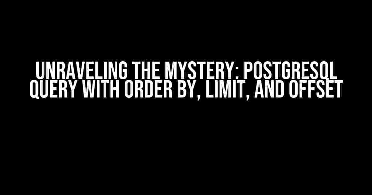 Unraveling the Mystery: PostgreSQL Query with ORDER BY, LIMIT, and OFFSET